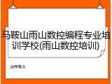 马鞍山雨山数控编程专业培训学校(雨山数控培训)