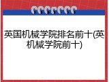 英国机械学院排名前十(英机械学院前十)