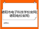 德阳市电子科技学校官网(德阳电校官网)