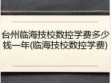 台州临海技校数控学费多少钱一年(临海技校数控学费)