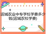 运城农业中专学校学费多少钱(运城农校学费)