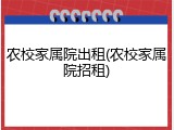 农校家属院出租(农校家属院招租)