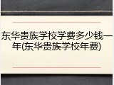 东华贵族学校学费多少钱一年(东华贵族学校年费)