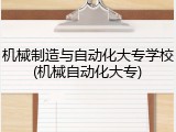 机械制造与自动化大专学校(机械自动化大专)