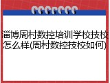 淄博周村数控培训学校技校怎么样(周村数控技校如何)