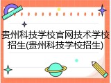 贵州科技学校官网技术学校招生(贵州科技学校招生)