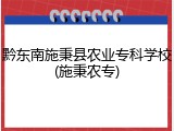 黔东南施秉县农业专科学校(施秉农专)