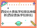 西安4大贵族学校排名榜最新(西安贵族学校排名)