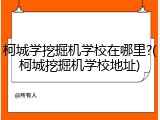 柯城学挖掘机学校在哪里?(柯城挖掘机学校地址)