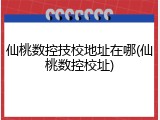 仙桃数控技校地址在哪(仙桃数控校址)