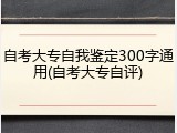 自考大专自我鉴定300字通用(自考大专自评)