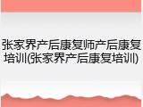 张家界产后康复师产后康复培训(张家界产后康复培训)