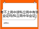 考不上高中读私立高中有毕业证吗(私立高中毕业证)