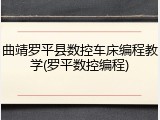 曲靖罗平县数控车床编程教学(罗平数控编程)