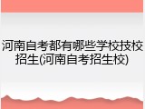 河南自考都有哪些学校技校招生(河南自考招生校)