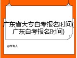 广东省大专自考报名时间(广东自考报名时间)