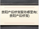 贵阳产后修复服务哪里有(贵阳产后修复)