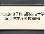北京的电子科技职业技术学院(北京电子科技职院)