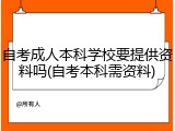 自考成人本科学校要提供资料吗(自考本科需资料)
