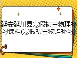 延安延川县寒假初三物理补习课程(寒假初三物理补习)