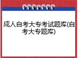 成人自考大专考试题库(自考大专题库)