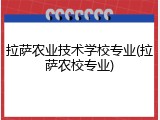 拉萨农业技术学校专业(拉萨农校专业)
