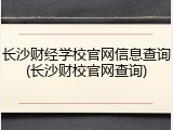 长沙财经学校官网信息查询(长沙财校官网查询)