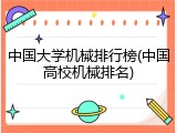 中国大学机械排行榜(中国高校机械排名)