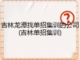 吉林龙潭找单招集训的公司(吉林单招集训)
