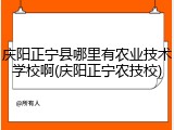 庆阳正宁县哪里有农业技术学校啊(庆阳正宁农技校)