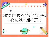 心功能二级的产妇产后护理("心功能产后护理")