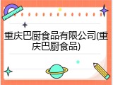 重庆巴厨食品有限公司(重庆巴厨食品)