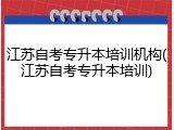 江苏自考专升本培训机构(江苏自考专升本培训)