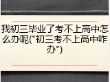 我初三毕业了考不上高中怎么办呢("初三考不上高中咋办")