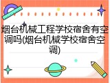 烟台机械工程学校宿舍有空调吗(烟台机械学校宿舍空调)