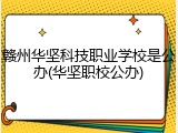 赣州华坚科技职业学校是公办(华坚职校公办)