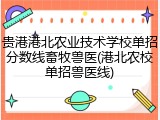 贵港港北农业技术学校单招分数线畜牧兽医(港北农校单招兽医线)