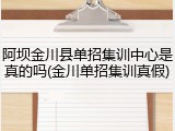 阿坝金川县单招集训中心是真的吗(金川单招集训真假)