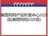 美丽妈妈产后恢复中心川沙店(美丽妈妈川沙店)