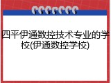 四平伊通数控技术专业的学校(伊通数控学校)