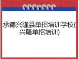 承德兴隆县单招培训学校(兴隆单招培训)