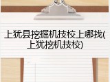 上犹县挖掘机技校上哪找(上犹挖机技校)