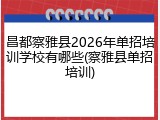 昌都察雅县2026年单招培训学校有哪些(察雅县单招培训)