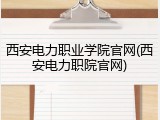 西安电力职业学院官网(西安电力职院官网)