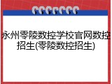 永州零陵数控学校官网数控招生(零陵数控招生)