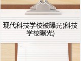 现代科技学校被曝光(科技学校曝光)