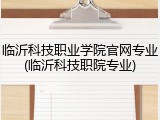 临沂科技职业学院官网专业(临沂科技职院专业)