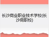 长沙商业职业技术学校(长沙商职校)