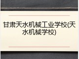 甘肃天水机械工业学校(天水机械学校)
