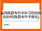 宝鸡陇县专升本补习机构报名时间(陇县专升本报名)